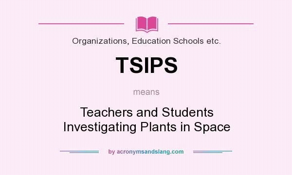 What does TSIPS mean? It stands for Teachers and Students Investigating Plants in Space