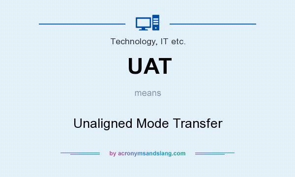 What does UAT mean? It stands for Unaligned Mode Transfer