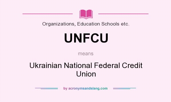 What does UNFCU mean? It stands for Ukrainian National Federal Credit Union