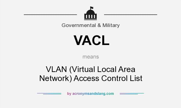What does VACL mean? It stands for VLAN (Virtual Local Area Network) Access Control List
