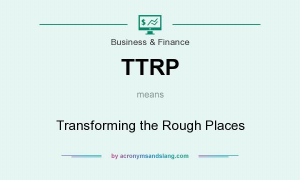 What does TTRP mean? It stands for Transforming the Rough Places