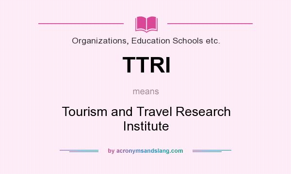 What does TTRI mean? It stands for Tourism and Travel Research Institute