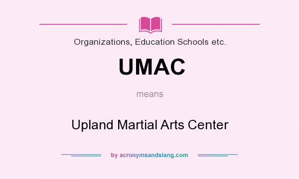 What does UMAC mean? It stands for Upland Martial Arts Center