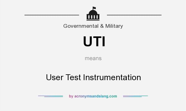 What does UTI mean? It stands for User Test Instrumentation