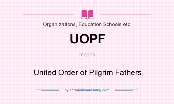 What does UOPF mean? It stands for United Order of Pilgrim Fathers
