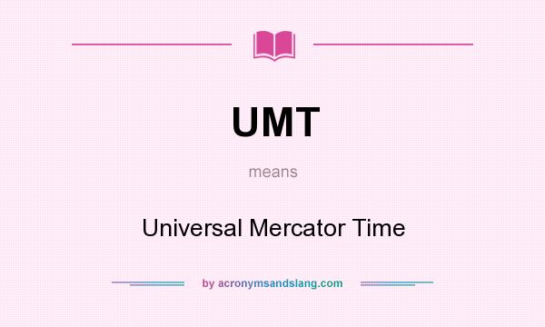 What does UMT mean? It stands for Universal Mercator Time