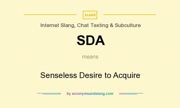 What does SDA mean? It stands for Senseless Desire to Acquire