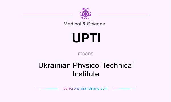 What does UPTI mean? It stands for Ukrainian Physico-Technical Institute