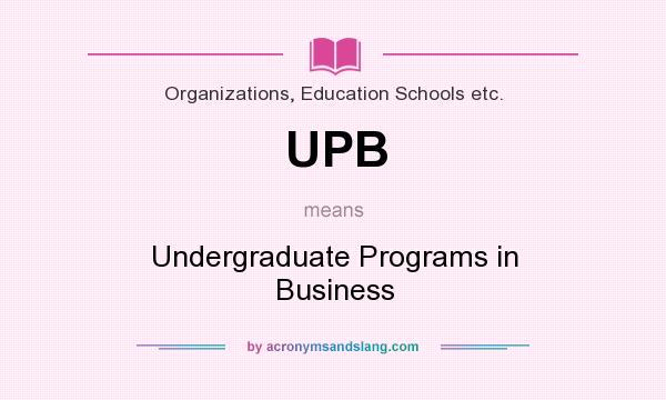What does UPB mean? It stands for Undergraduate Programs in Business