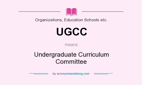 What does UGCC mean? It stands for Undergraduate Curriculum Committee