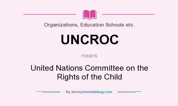 What does UNCROC mean? It stands for United Nations Committee on the Rights of the Child