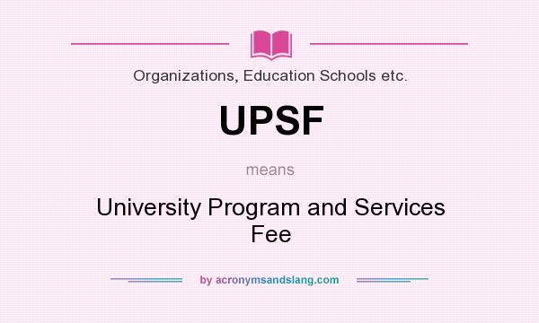 What does UPSF mean? It stands for University Program and Services Fee