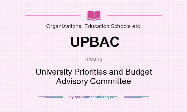 What does UPBAC mean? It stands for University Priorities and Budget Advisory Committee