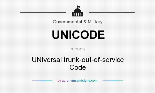 What does UNICODE mean? It stands for UNIversal trunk-out-of-service Code
