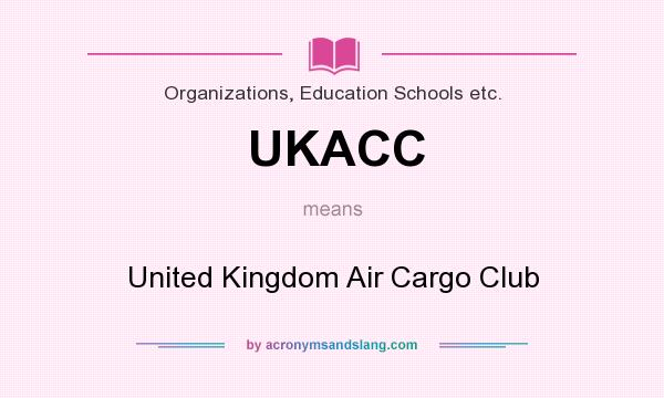 What does UKACC mean? It stands for United Kingdom Air Cargo Club