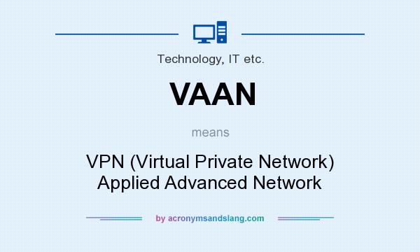 What does VAAN mean? It stands for VPN (Virtual Private Network) Applied Advanced Network