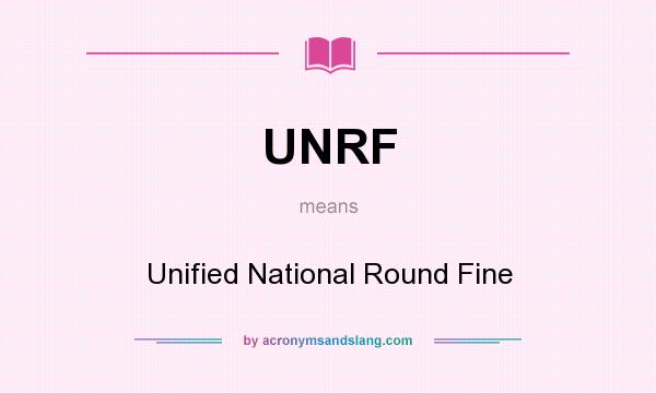 What does UNRF mean? It stands for Unified National Round Fine