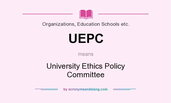What does UEPC mean? It stands for University Ethics Policy Committee