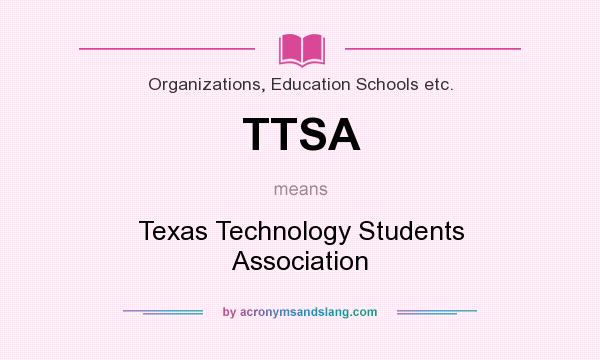 What does TTSA mean? It stands for Texas Technology Students Association