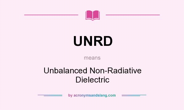What does UNRD mean? It stands for Unbalanced Non-Radiative Dielectric