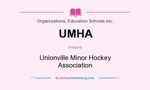What does UMHA mean? It stands for Unionville Minor Hockey Association