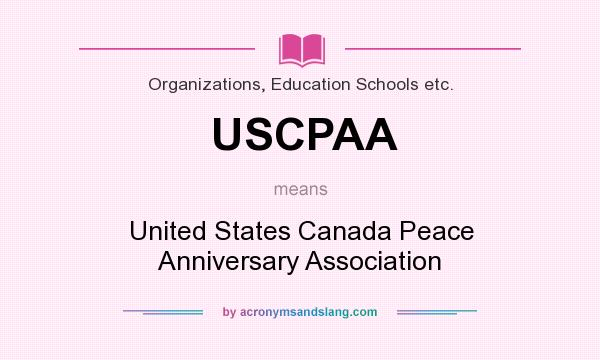 What does USCPAA mean? It stands for United States Canada Peace Anniversary Association
