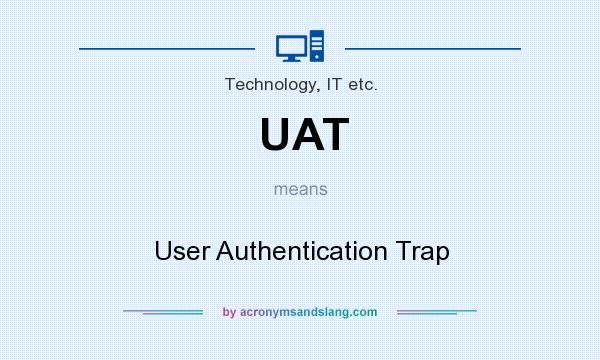 What does UAT mean? It stands for User Authentication Trap