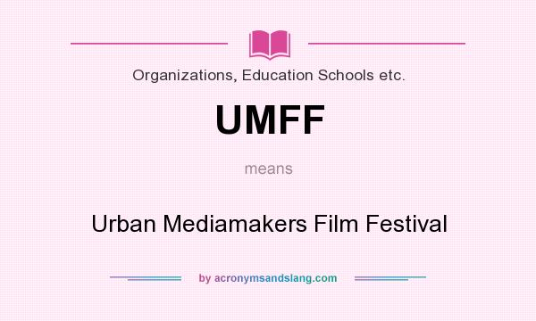 What does UMFF mean? It stands for Urban Mediamakers Film Festival