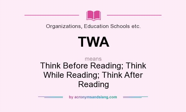 What does TWA mean? It stands for Think Before Reading; Think While Reading; Think After Reading