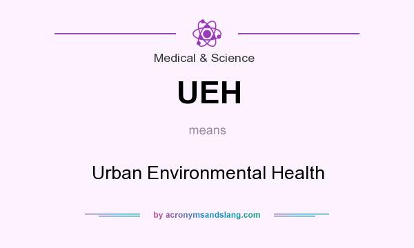 What does UEH mean? It stands for Urban Environmental Health