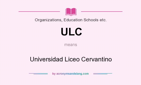 What does ULC mean? It stands for Universidad Liceo Cervantino