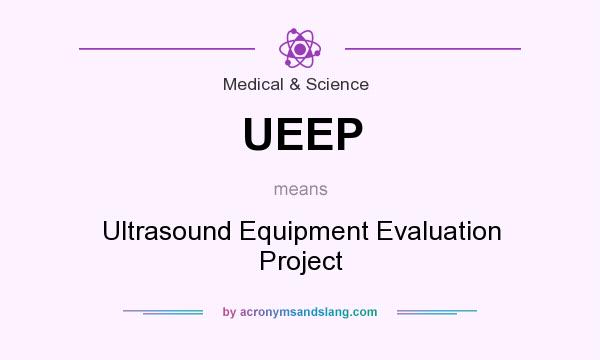 What does UEEP mean? It stands for Ultrasound Equipment Evaluation Project