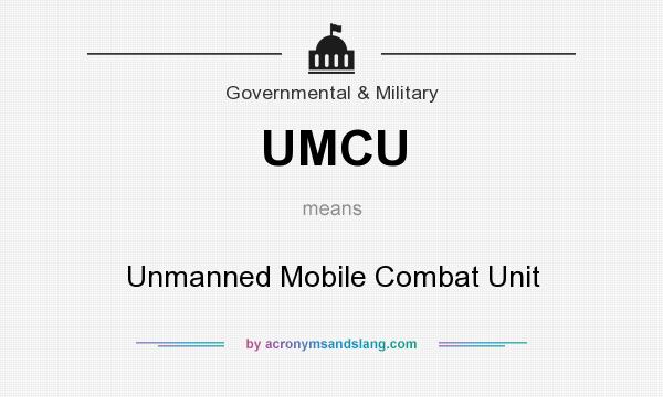 What does UMCU mean? It stands for Unmanned Mobile Combat Unit