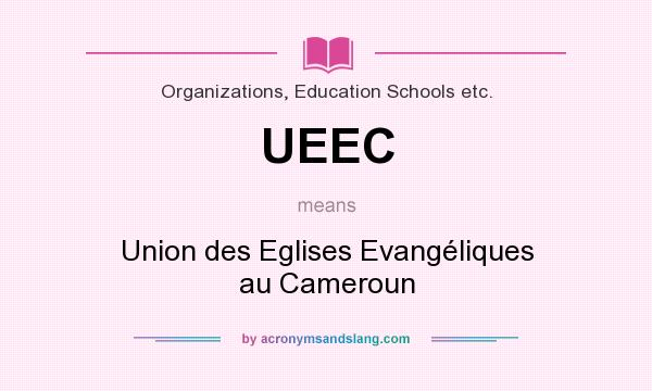 What does UEEC mean? It stands for Union des Eglises Evangéliques au Cameroun