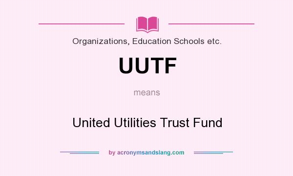 What does UUTF mean? It stands for United Utilities Trust Fund