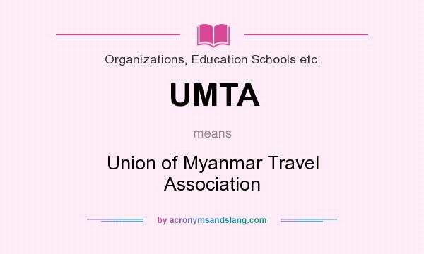 What does UMTA mean? It stands for Union of Myanmar Travel Association