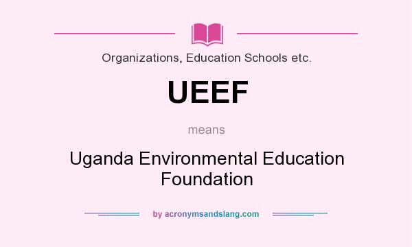 What does UEEF mean? It stands for Uganda Environmental Education Foundation