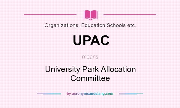 What does UPAC mean? It stands for University Park Allocation Committee