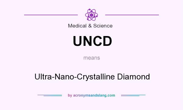 What does UNCD mean? It stands for Ultra-Nano-Crystalline Diamond