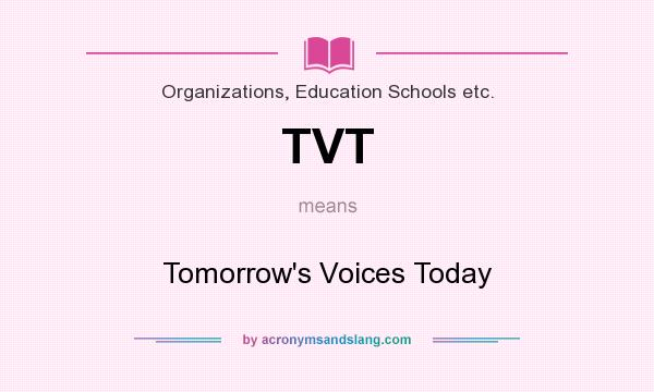 What does TVT mean? It stands for Tomorrow`s Voices Today
