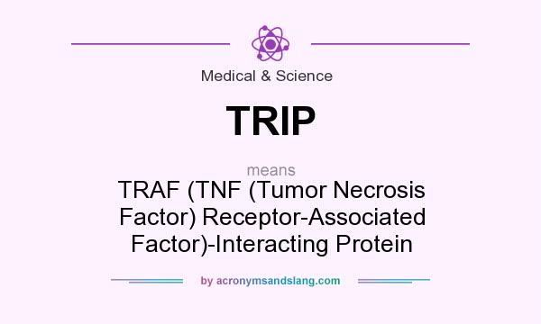 What does TRIP mean? It stands for TRAF (TNF (Tumor Necrosis Factor) Receptor-Associated Factor)-Interacting Protein