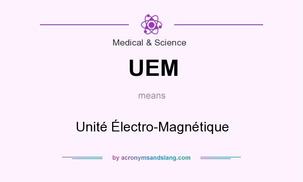What does UEM mean? It stands for Unité Électro-Magnétique