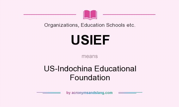What does USIEF mean? It stands for US-Indochina Educational Foundation