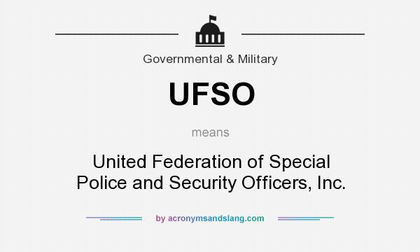 What does UFSO mean? It stands for United Federation of Special Police and Security Officers, Inc.