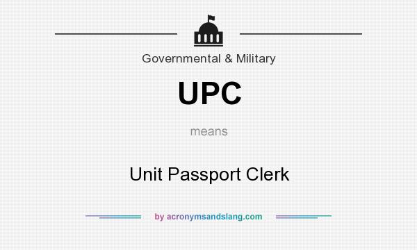 What does UPC mean? It stands for Unit Passport Clerk