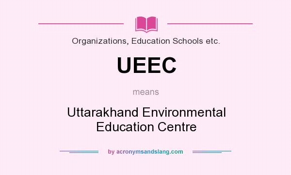What does UEEC mean? It stands for Uttarakhand Environmental Education Centre