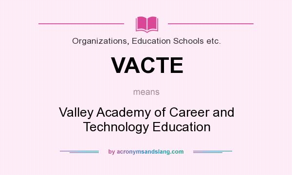What does VACTE mean? It stands for Valley Academy of Career and Technology Education