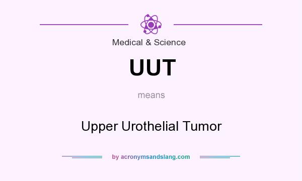 What does UUT mean? It stands for Upper Urothelial Tumor