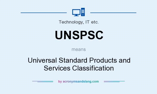 What does UNSPSC mean? It stands for Universal Standard Products and Services Classification