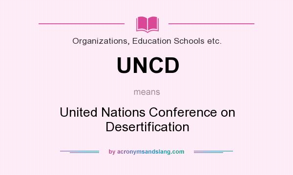 What does UNCD mean? It stands for United Nations Conference on Desertification